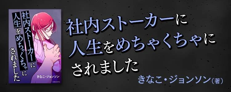 社内ストーカーに人生をめちゃくちゃにされました