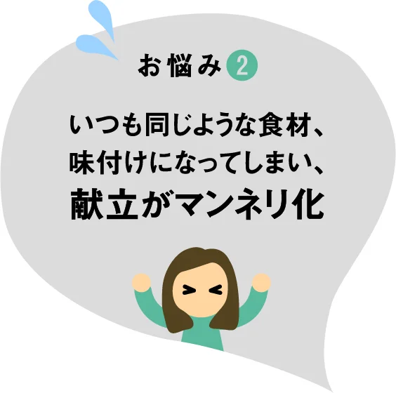 いつも同じような食材、味付けになってしまい、献立がマンネリ化