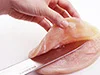 とり肉の厚みを半分に切るときは、包丁をねかせてそぐように切り、最後は上身を開くようにして切る。
