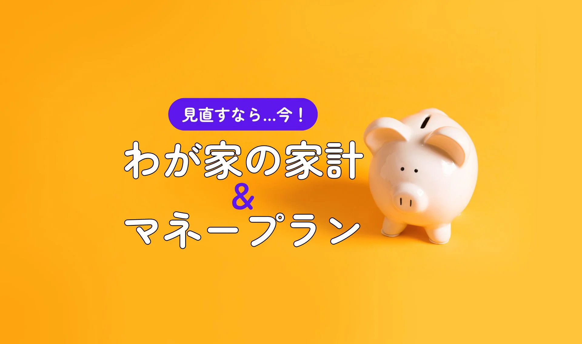 わが家の家計＆マネープラン